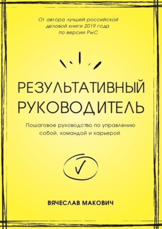 Вячеслав Макович. Результативный руководитель. Пошаговое руководство по управлению собой, командой и карьерой