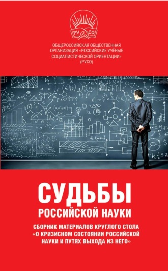 Обложка книги «Судьбы российской науки. Сборник материалов круглого стола по теме: «О кризисном состоянии российской науки и путях выхода из него»»
