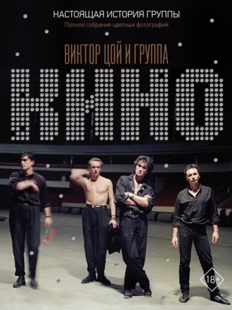 Обложка книги «Виктор Цой и группа «КИНО». Настоящая история группы. Полное собрание цветных фотографий»