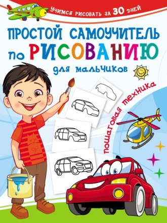 Обложка книги «Простой самоучитель по рисованию для мальчиков. Пошаговая техника»