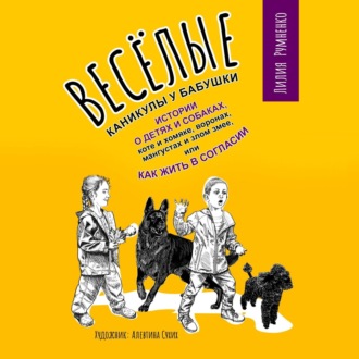 Обложка книги «Веселые каникулы у бабушки. Истории о детях и собаках, коте и хомяке, воронах, мангустах и злом змее, или Как жить в согласии»