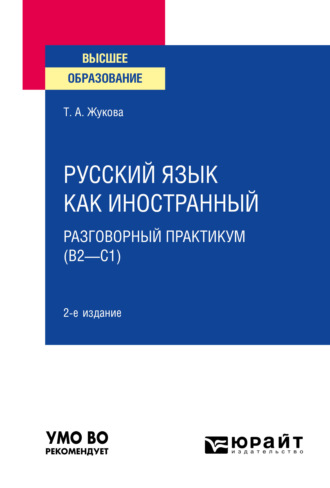 Татьяна Алексеевна Жукова. Русский язык как иностранный: разговорный практикум (В2—С1) 2-е изд. Учебное пособие для вузов