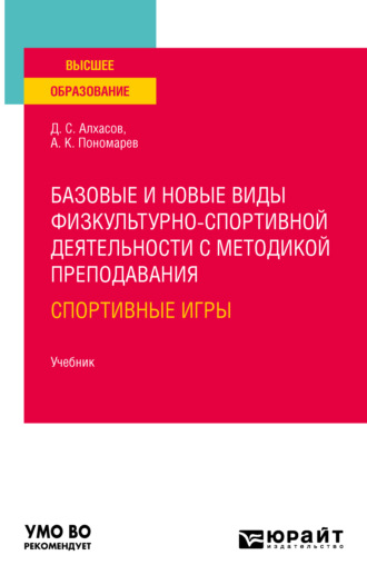 Дмитрий Сергеевич Алхасов. Базовые и новые виды физкультурно-спортивной деятельности с методикой преподавания: спортивные игры. Учебник для вузов