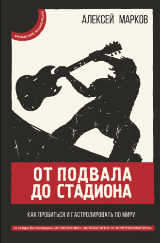 Обложка книги «От подвала до стадиона. Как пробиться и гастролировать по миру»
