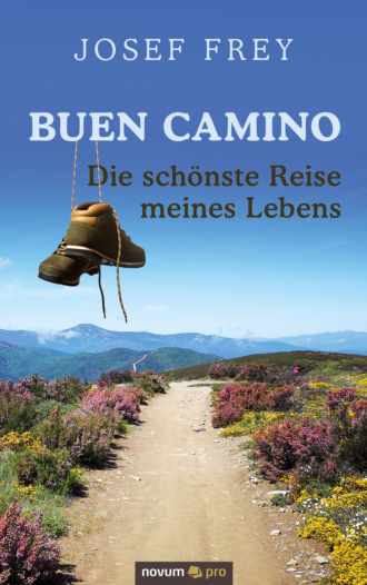 Josef Frey. Buen Camino - die sch?nste Reise meines Lebens