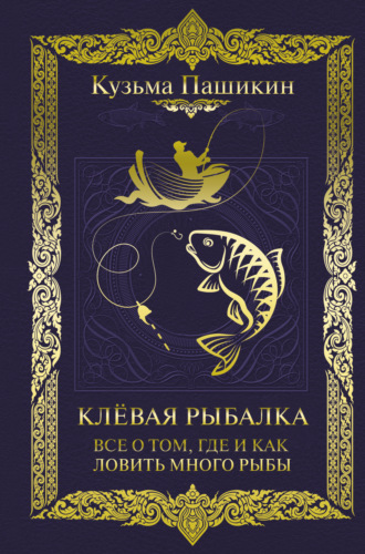 Кузьма Васильевич Пашикин. Клёвая рыбалка. Всё о том, где и как ловить много рыбы