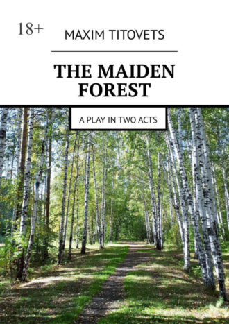 Maxim Titovets. The Maiden Forest. A play in two acts