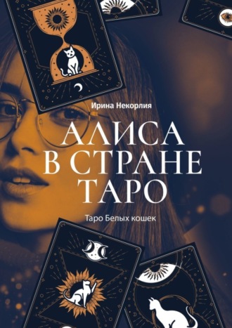 Ирина Некорлия. Алиса в стране Таро. Таро Белых кошек