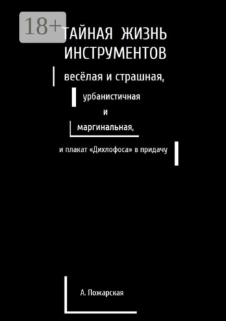 Обложка книги «Тайная жизнь инструментов, весёлая и страшная, урбанистичная и маргинальная, и плакат «Дихлофоса» в придачу»