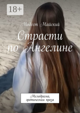 Обложка книги «Страсти по Ангелине. Мелодрама, эротическая проза»
