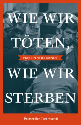 Martin von Arndt. Wie wir t?ten, wie wir sterben (eBook)