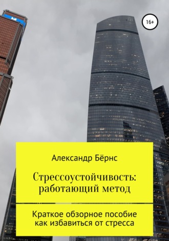 Александр Бёрнс. Стрессоустойчивость: единственный метод. Краткое обзорное пособие, как избавиться от стресса