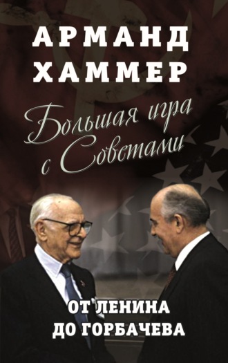 Арманд Хаммер. Большая игра с Советами. От Ленина до Горбачева