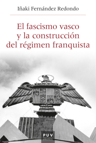 I?aki Fern?ndez Redondo. El fascismo vasco y la construcci?n del r?gimen franquista