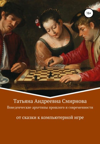 Татьяна Андреевна Смирнова. Поведенческие архетипы прошлого и современности: от сказки к компьютерной игре