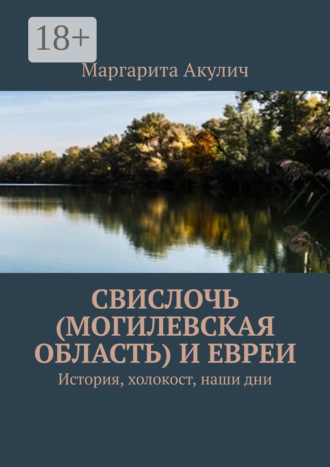 Маргарита Акулич. Свислочь (Могилевская область) и евреи. История, холокост, наши дни