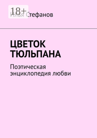 Обложка книги «Цветок тюльпана. Поэтическая энциклопедия любви»
