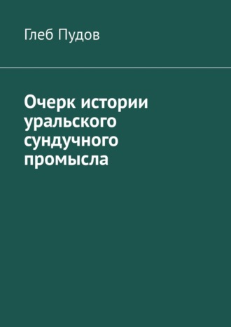 Глеб Пудов. Очерк истории уральского сундучного промысла