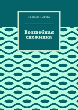 Надежда Дьякова. Волшебная снежинка