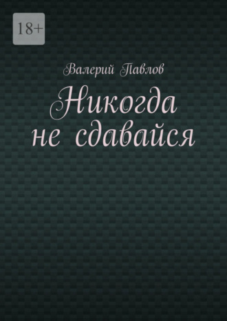 Валерий Павлов. Никогда не сдавайся