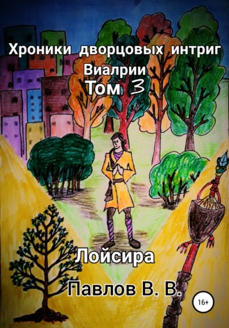 Виталий Викторович Павлов. Хроники дворцовых интриг Виалрии. Том 3. Лойсира