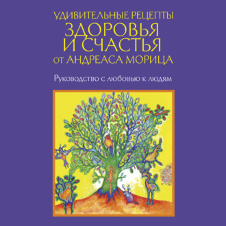Обложка книги «Удивительные рецепты здоровья и счастья от Андреаса Морица»