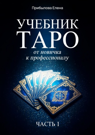 Елена Михайловна Прибылова. Учебник Таро. От новичка к профессионалу. Часть I