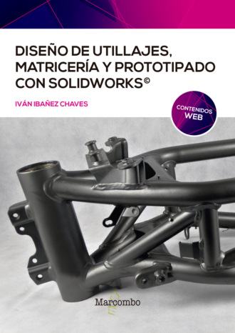 Ivan Iba?ez Chaves. Dise?o de utillajes, matricer?a y prototipado con SolidWorks