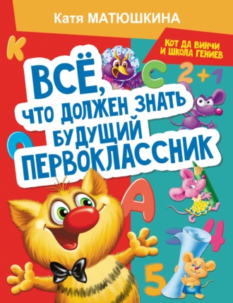 Обложка книги «Все, что должен знать будущий первоклассник. Занимаемся с котом да Винчи»