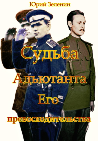 Юрий Зеленин. Судьба Адъютанта Его Превосходительства