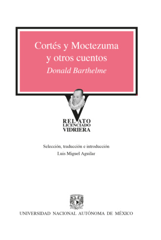 Donald  Barthelme. Cort?s y Moctezuma y otros cuentos