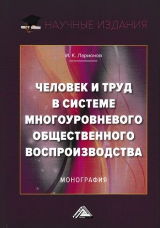 И. К. Ларионов. Человек и труд в системе многоуровневого общественного воспроизводства