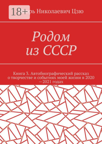 Обложка книги «Родом из СССР. Книга 3. Автобиографический рассказ о творчестве и событиях моей жизни в 2020—2021 годах»