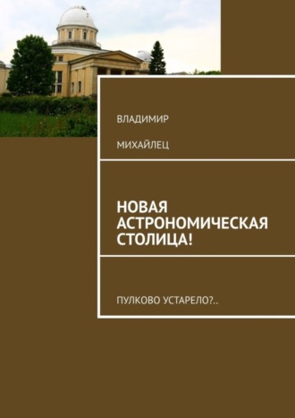 Обложка книги «Новая астрономическая столица! Пулково устарело?»