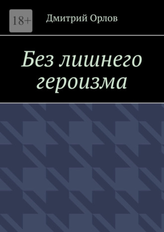 Дмитрий Орлов. Без лишнего героизма