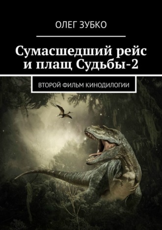 Олег Зубко. Сумасшедший рейс и плащ Судьбы – 2. Второй фильм кинодилогии