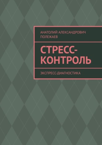 Анатолий Александрович Полежаев. Стресс-контроль. Экспресс-диагностика