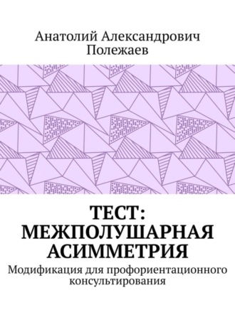 Анатолий Александрович Полежаев. ТЕСТ: межполушарная асимметрия. Модификация для профориентационного консультирования