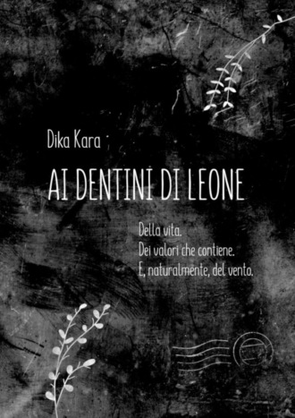 Dika Kara. Ai dentini di leone. Della vita. Dei valori che contiene. E, naturalmente, del vento