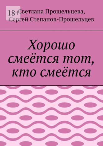 Сергей Павлович Степанов-Прошельцев. Хорошо смеётся тот, кто смеётся