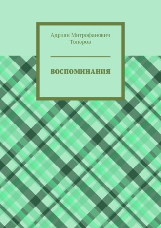 Адриан Митрофанович Топоров. Воспоминания