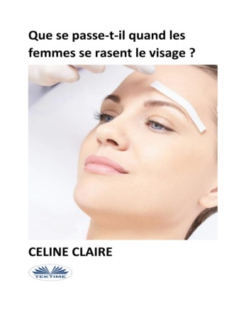 Celine Claire. Que Se Passe-T-Il Quand Les Femmes Se Rasent Le Visage ?