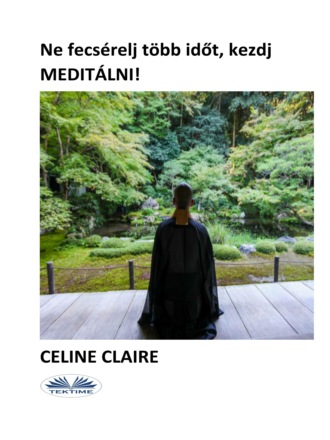 Обложка книги «Ne Fecséreldj Több Időt, Kezdj MEDITÁLNI!»