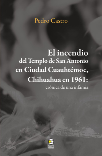 Pedro Castro. El incendio del templo de San Antonio en Ciudad Cuauht?moc, Chihuahua en 1961