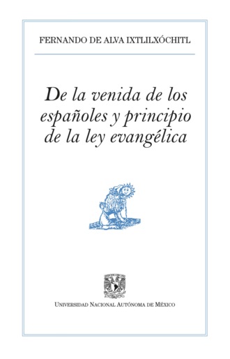 Fernando de Alva Ixtlilxochitl. De la venida de los espa?oles y principio de la ley evang?lica