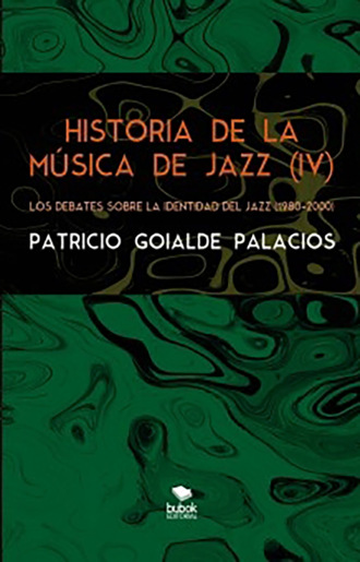 Patricio Goialde Palacios. Historia de la m?sica de jazz (IV) - Los debates sobre la identidad del jazz (1980-2000)