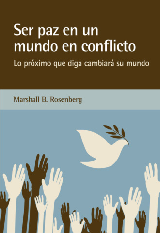 Marshall B. Rosenberg. Ser paz en un mundo en conflicto