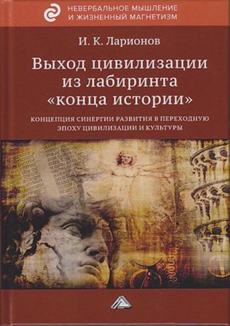 Обложка книги «Выход цивилизации из лабиринта «конца истории»: концепция синергии развития в переходную эпоху цивилизации и культуры»