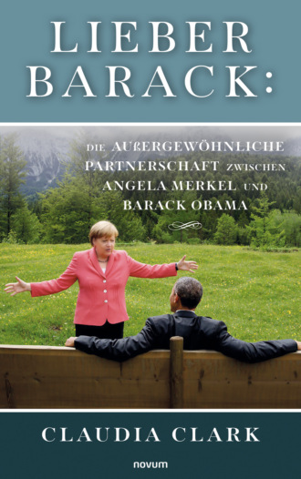 Claudia Clark. Lieber Barack: Die au?ergew?hnliche Partnerschaft zwischen Angela Merkel und Barack Obama