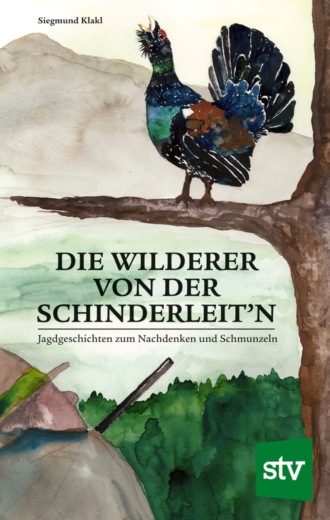 Siegmund Klakl. Die Wilderer von der Schinderleit'n